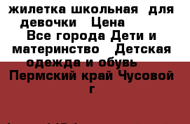 жилетка школьная  для девочки › Цена ­ 350 - Все города Дети и материнство » Детская одежда и обувь   . Пермский край,Чусовой г.